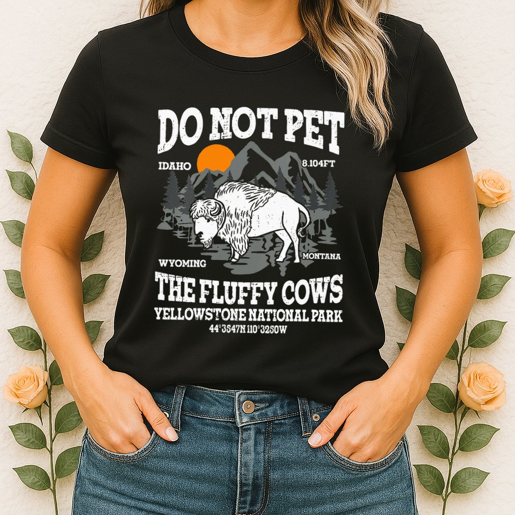 Do Not Pet The Fluffy Cows Bison Yellowstone National Park Womens T-Shirt