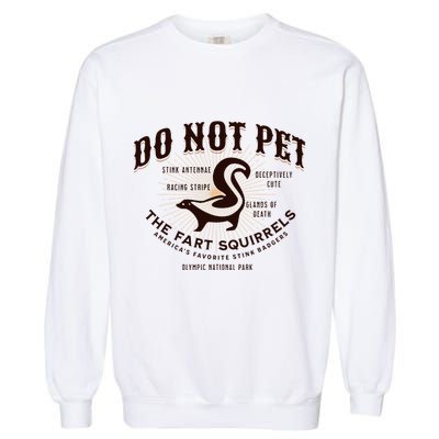 Do Not Pet The Fart Squirrels Skunk National Park Garment-Dyed Sweatshirt