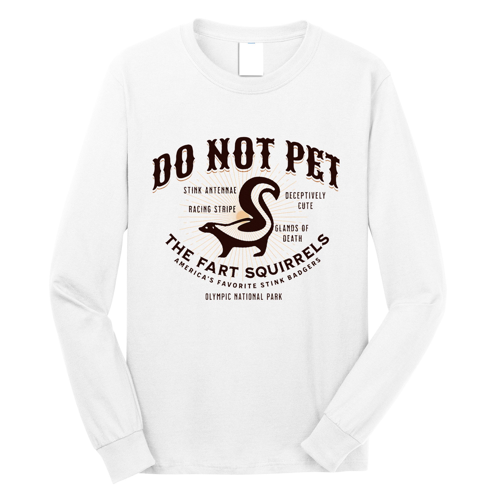 Do Not Pet The Fart Squirrels Skunk National Park Long Sleeve Shirt