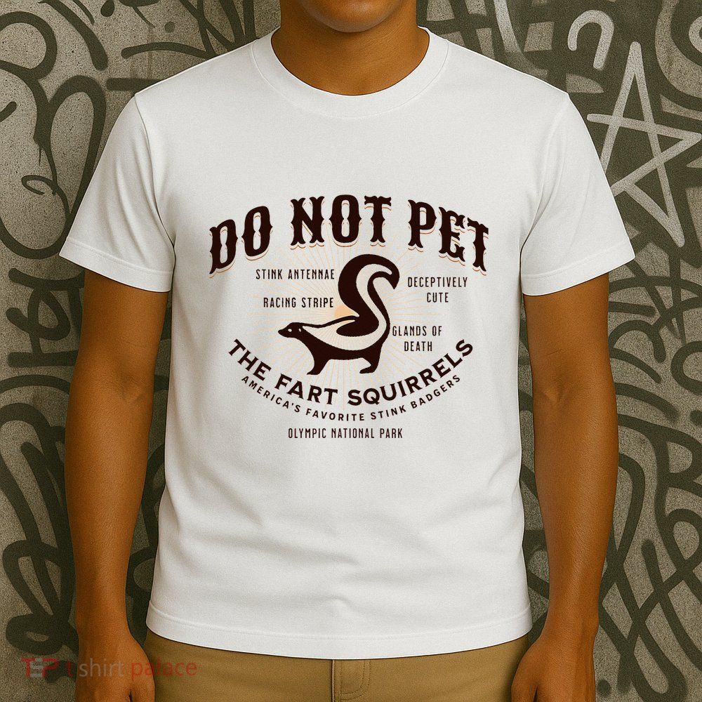 Do Not Pet The Fart Squirrels Skunk National Park T-Shirt