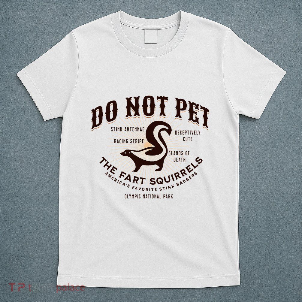 Do Not Pet The Fart Squirrels Skunk National Park T-Shirt