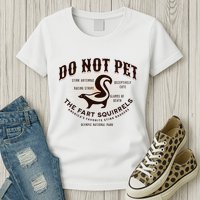 Do Not Pet The Fart Squirrels Skunk National Park Womens T-Shirt