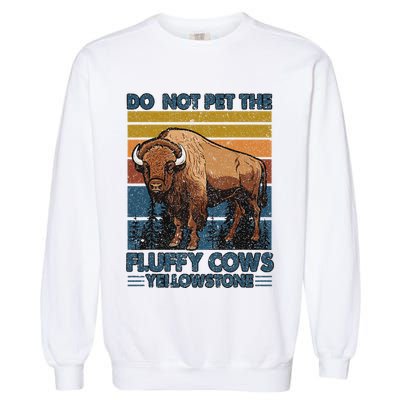 Do Not Pet The Fluffy Cows Buffalo & Bison Yellowstone Park Garment-Dyed Sweatshirt
