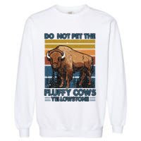 Do Not Pet The Fluffy Cows Buffalo & Bison Yellowstone Park Garment-Dyed Sweatshirt