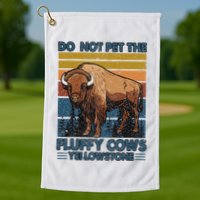 Do Not Pet The Fluffy Cows Buffalo & Bison Yellowstone Park Golf Towel