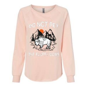 Do Not Pet The Fluffy Cows Funny Bison Gift Yellowstone Park Womens California Wash Sweatshirt