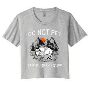 Do Not Pet The Fluffy Cows Funny Bison Gift Yellowstone Park Women's Crop Top Tee