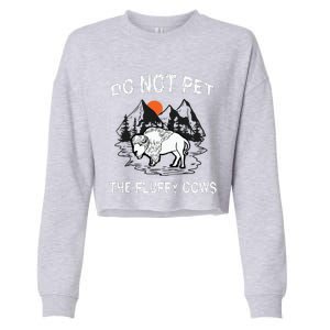 Do Not Pet The Fluffy Cows Funny Bison Gift Yellowstone Park Cropped Pullover Crew