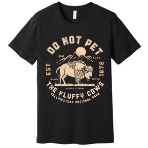 Do Not Pet The Fluffy Cows Bison Yellowstone National Park Premium T-Shirt