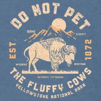 Do Not Pet The Fluffy Cows Bison Yellowstone National Park Garment-Dyed Sweatshirt