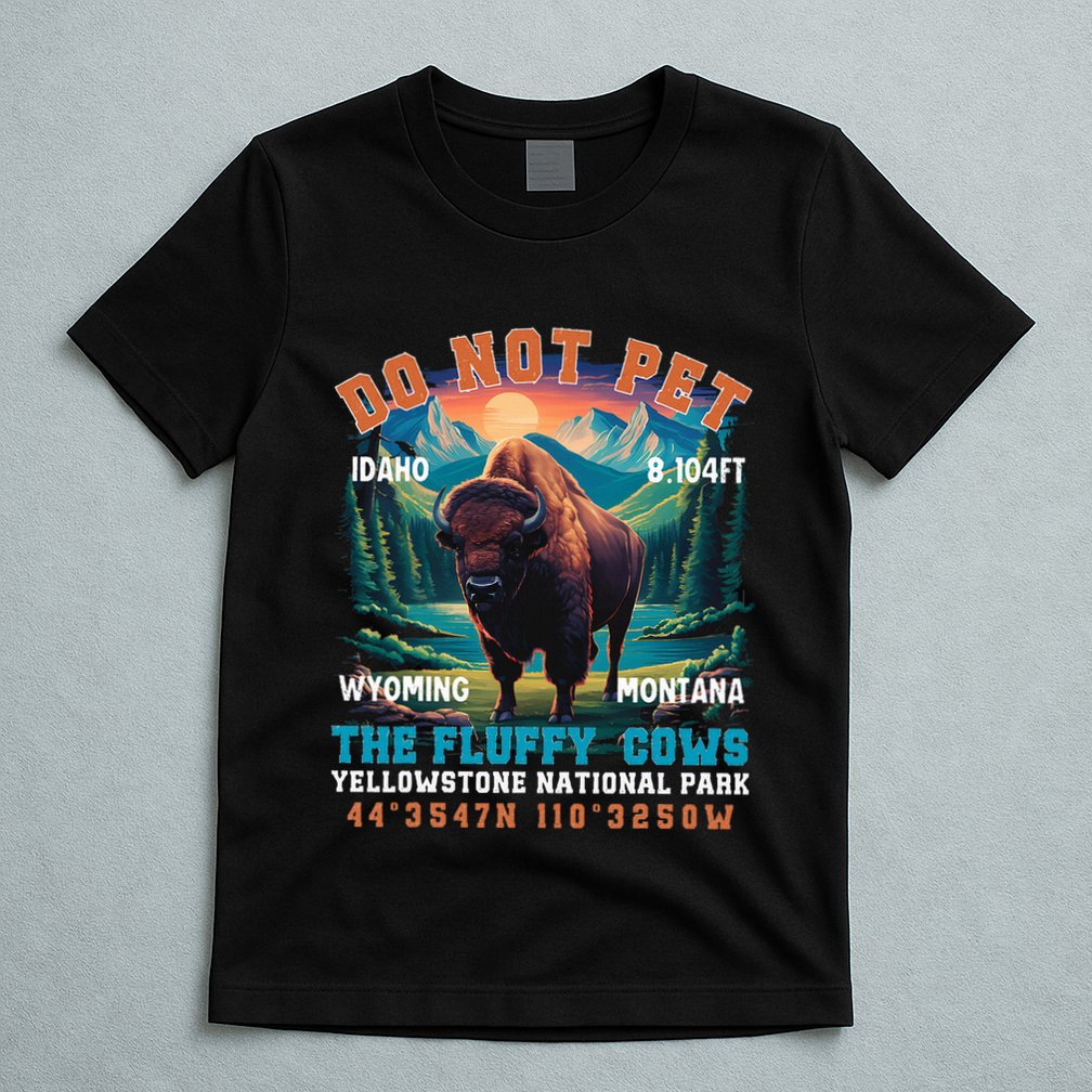 Do Not Pet The Fluffy Cows Bison Yellowstone National Park T-Shirt