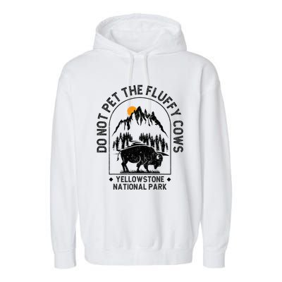 Do Not Pet The Fluffy Cows Yellowstone National Park Garment-Dyed Fleece Hoodie