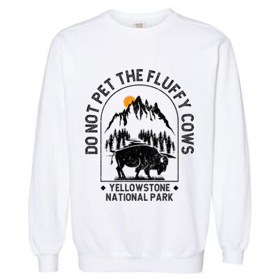 Do Not Pet The Fluffy Cows Yellowstone National Park Garment-Dyed Sweatshirt