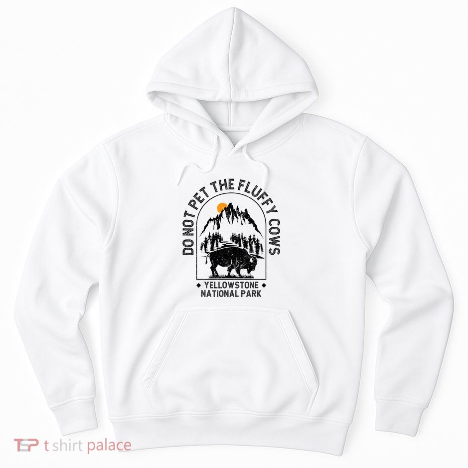 Do Not Pet The Fluffy Cows Yellowstone National Park Hoodie