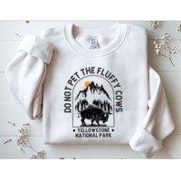 Do Not Pet The Fluffy Cows Yellowstone National Park Sweatshirt