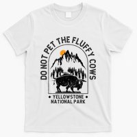 Do Not Pet The Fluffy Cows Yellowstone National Park T-Shirt
