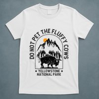 Do Not Pet The Fluffy Cows Yellowstone National Park T-Shirt