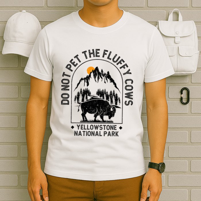 Do Not Pet The Fluffy Cows Yellowstone National Park T-Shirt