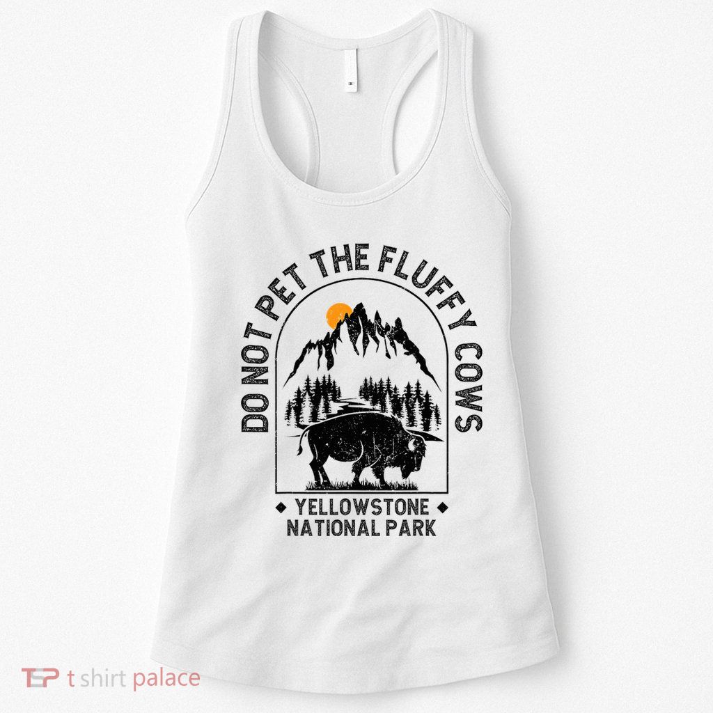 Do Not Pet The Fluffy Cows Yellowstone National Park Womens Tank Top