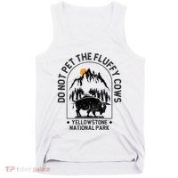 Do Not Pet The Fluffy Cows Yellowstone National Park Tank Top