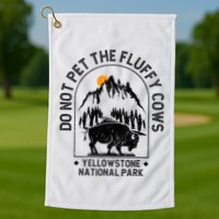 Do Not Pet The Fluffy Cows Yellowstone National Park Golf Towel