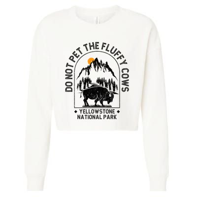 Do Not Pet The Fluffy Cows Yellowstone National Park Cropped Pullover Crew
