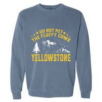 Do Not Pet The Fluffy Cows Buffalo & Bison Yellowstone Park Garment-Dyed Sweatshirt