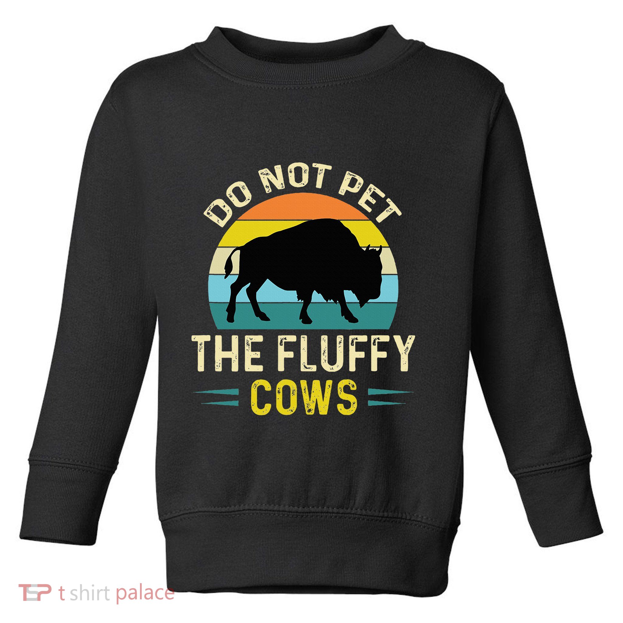 Do Not Pet the Fluffy Cows Funny Bison Yellowstone Park Toddler Sweatshirt