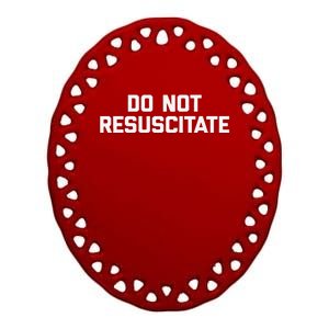 Do Not Resuscitate Funny Saying Sarcastic Novelty Ceramic Oval Ornament