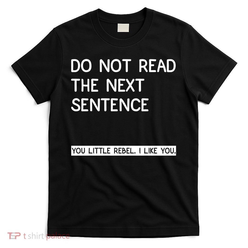 Do Not Read The Next Sentence You Little Rebbel Funny Sayings T-Shirt