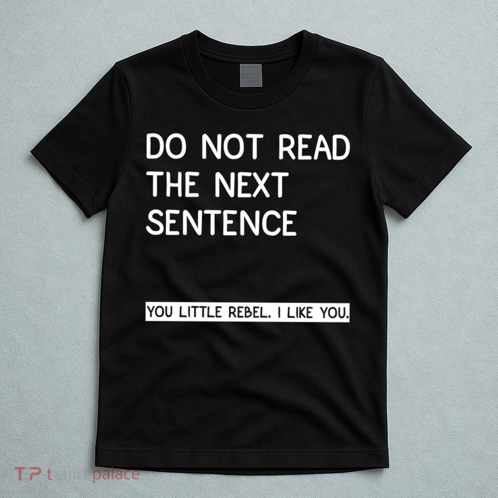 Do Not Read The Next Sentence You Little Rebbel Funny Sayings T-Shirt