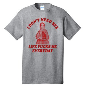 Dont Need Sex Life F Me Every Day Retro Offensive Humor Tall T-Shirt