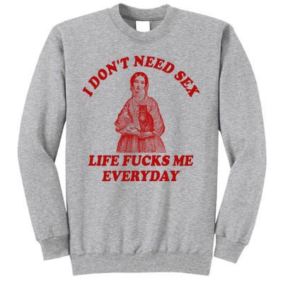 Dont Need Sex Life F Me Every Day Retro Offensive Humor Tall Sweatshirt