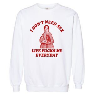 Dont Need Sex Life F Me Every Day Retro Offensive Humor Garment-Dyed Sweatshirt