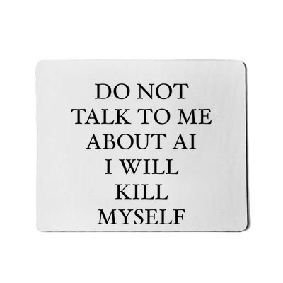 Do Not Talk To μE About Ai I Will Kill Myself Mousepad