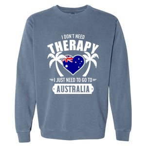 Don't Need Therapy Just Need To Go To Australia Gift Garment-Dyed Sweatshirt