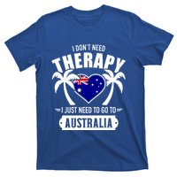 Don't Need Therapy Just Need To Go To Australia Gift T-Shirt