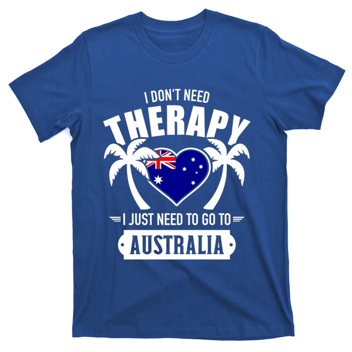 Don't Need Therapy Just Need To Go To Australia Gift T-Shirt