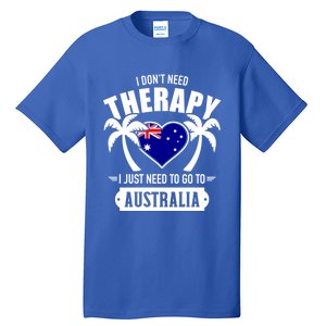 Don't Need Therapy Just Need To Go To Australia Gift Tall T-Shirt