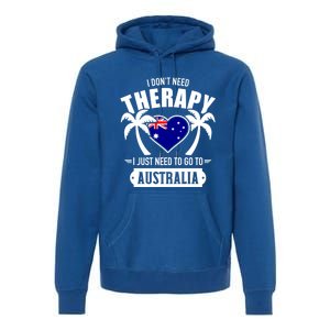 Don't Need Therapy Just Need To Go To Australia Gift Premium Hoodie