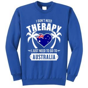 Don't Need Therapy Just Need To Go To Australia Gift Tall Sweatshirt