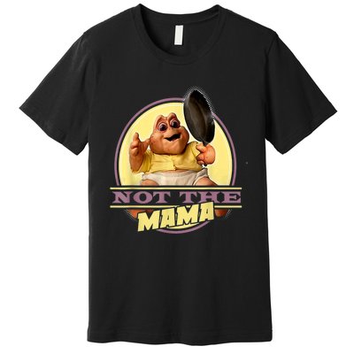 Dinosaurs Not The Mama Premium T-Shirt