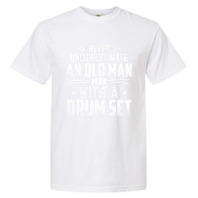 Drummer Never Underestimate An Old Man With A Drum Set Funny Garment-Dyed Heavyweight T-Shirt