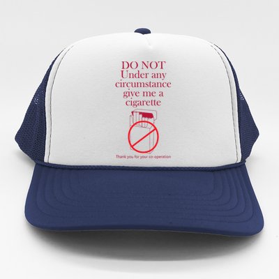 Do Not Under Any Circumstance Give Me A Cigarette Trucker Hat