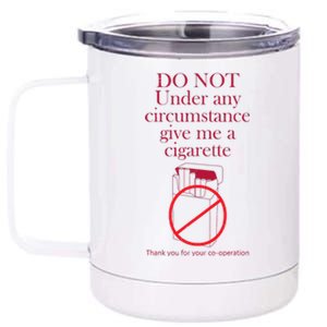 Do Not Under Any Circumstance Give Me A Cigarette 12 oz Stainless Steel Tumbler Cup