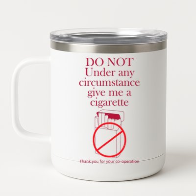 Do Not Under Any Circumstance Give Me A Cigarette 12 oz Stainless Steel Tumbler Cup