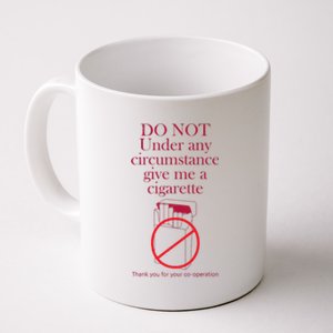 Do Not Under Any Circumstance Give Me A Cigarette Coffee Mug