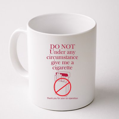 Do Not Under Any Circumstance Give Me A Cigarette Coffee Mug