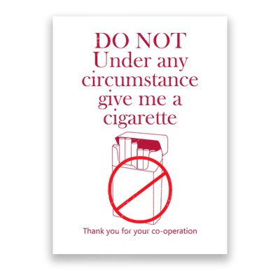 Do Not Under Any Circumstance Give Me A Cigarette Poster