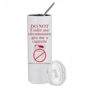 Do Not Under Any Circumstance Give Me A Cigarette Stainless Steel Tumbler